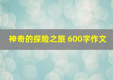 神奇的探险之旅 600字作文